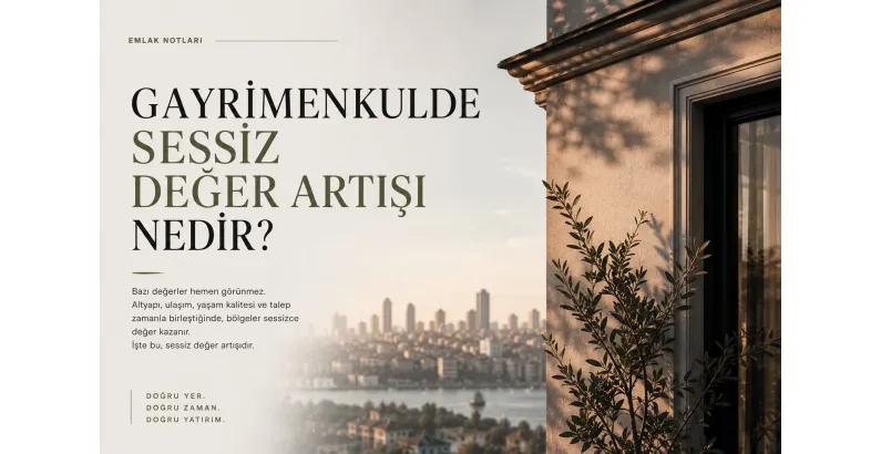 GAYRİMENKULDE SESSİZ DEĞER ARTIŞI NEDİR